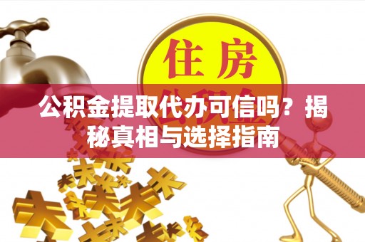 玉山公积金提取代办可信吗？揭秘真相与选择指南