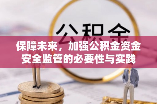 玉山保障未来，加强公积金资金安全监管的必要性与实践