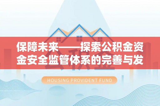 玉山保障未来——探索公积金资金安全监管体系的完善与发展