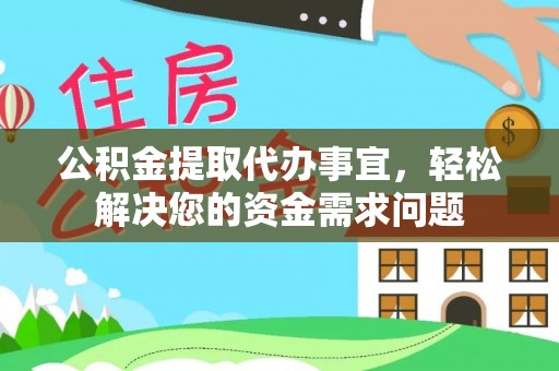 玉山公积金提取代办事宜，轻松解决您的资金需求问题