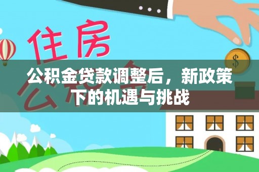玉山公积金贷款调整后，新政策下的机遇与挑战