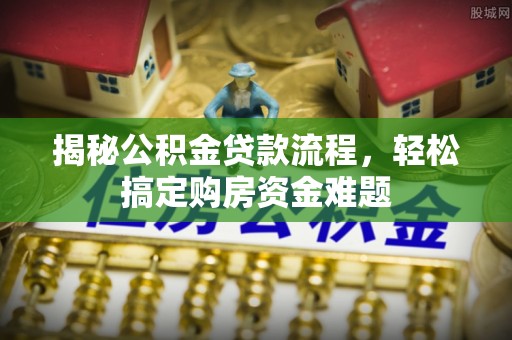 玉山揭秘公积金贷款流程，轻松搞定购房资金难题