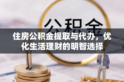 玉山住房公积金提取与代办，优化生活理财的明智选择