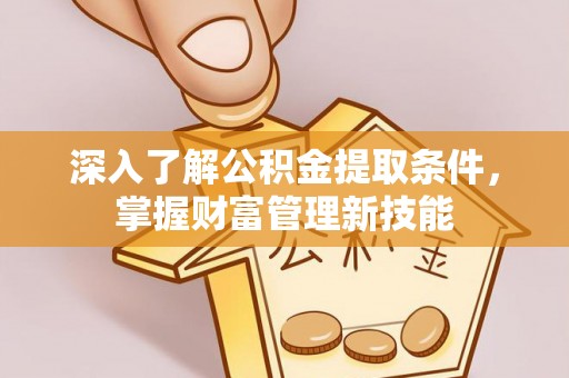 玉山深入了解公积金提取条件，掌握财富管理新技能