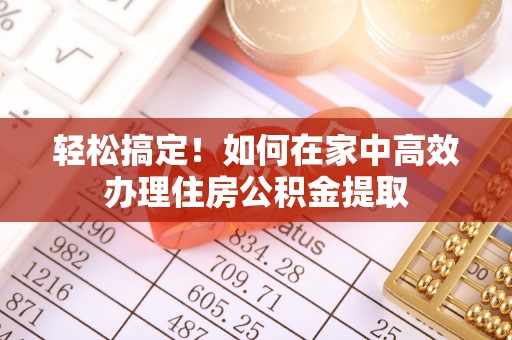 玉山轻松搞定！如何在家中高效办理住房公积金提取