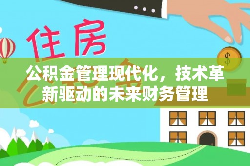 玉山公积金管理现代化，技术革新驱动的未来财务管理