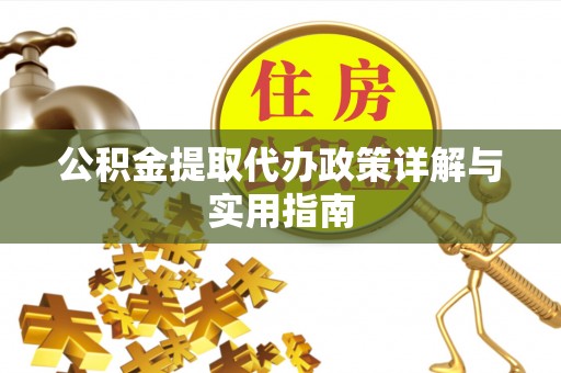 玉山公积金提取代办政策详解与实用指南