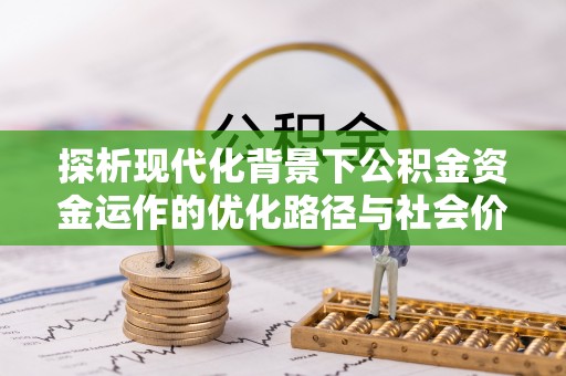 玉山探析现代化背景下公积金资金运作的优化路径与社会价值