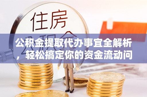 玉山公积金提取代办事宜全解析，轻松搞定你的资金流动问题