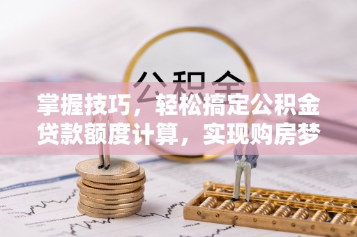 玉山掌握技巧，轻松搞定公积金贷款额度计算，实现购房梦想