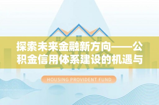 玉山探索未来金融新方向——公积金信用体系建设的机遇与挑战