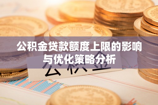 玉山公积金贷款额度上限的影响与优化策略分析