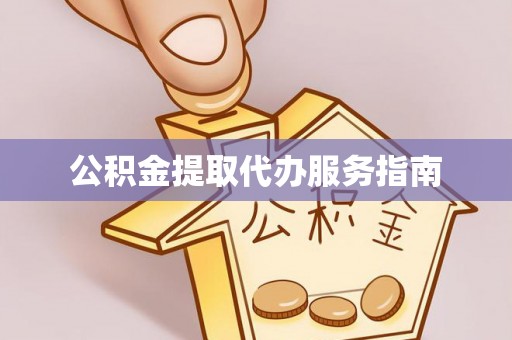 玉山公积金提取代办服务指南