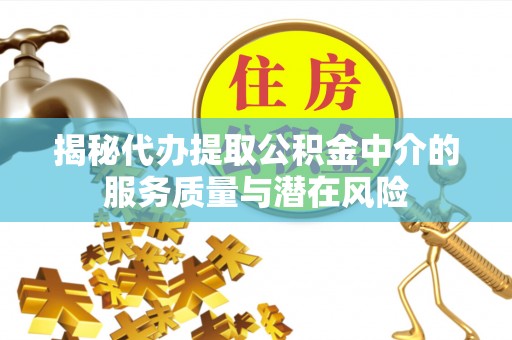 玉山揭秘代办提取公积金中介的服务质量与潜在风险
