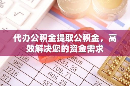 玉山代办公积金提取公积金，高效解决您的资金需求