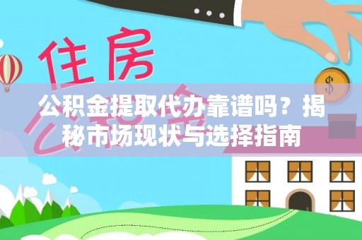 玉山公积金提取代办靠谱吗？揭秘市场现状与选择指南