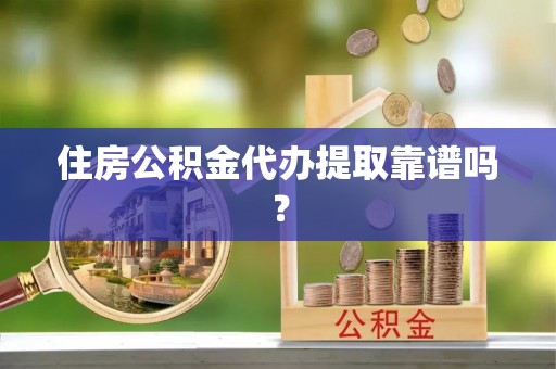 玉山住房公积金代办提取靠谱吗？
