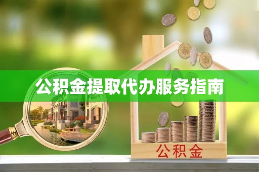玉山公积金提取代办服务指南