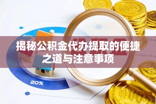 玉山揭秘公积金代办提取的便捷之道与注意事项