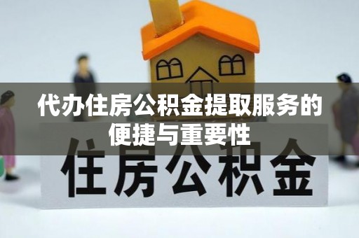 玉山代办住房公积金提取服务的便捷与重要性