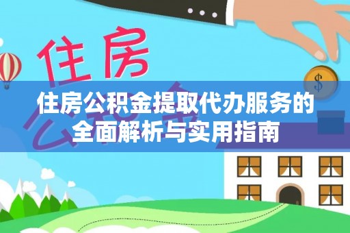 玉山住房公积金提取代办服务的全面解析与实用指南