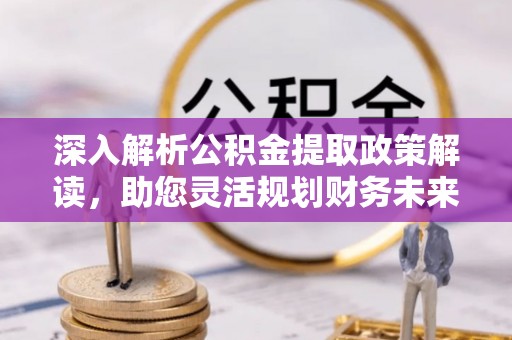 玉山深入解析公积金提取政策解读，助您灵活规划财务未来