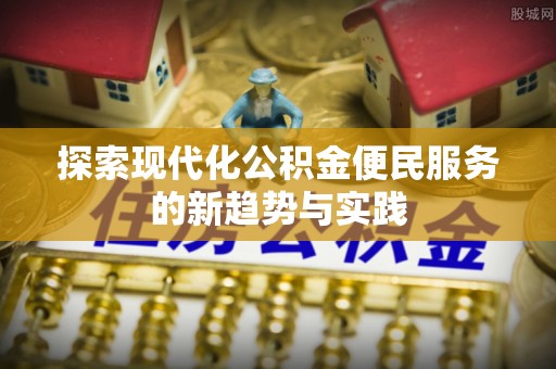 玉山探索现代化公积金便民服务的新趋势与实践