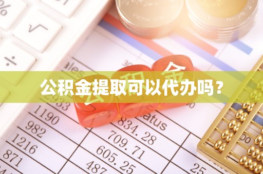玉山公积金提取可以代办吗？