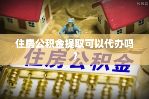 玉山住房公积金提取可以代办吗？