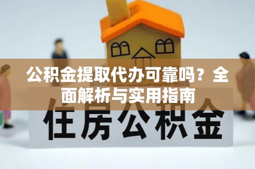 玉山公积金提取代办可靠吗？全面解析与实用指南