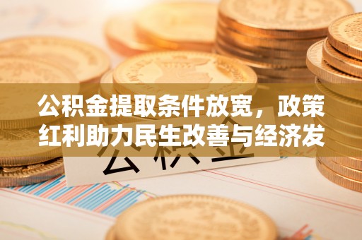 玉山公积金提取条件放宽，政策红利助力民生改善与经济发展