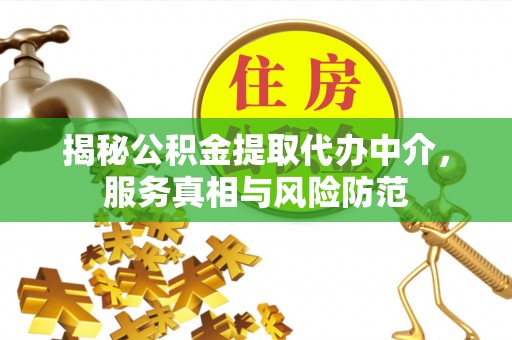 玉山揭秘公积金提取代办中介，服务真相与风险防范
