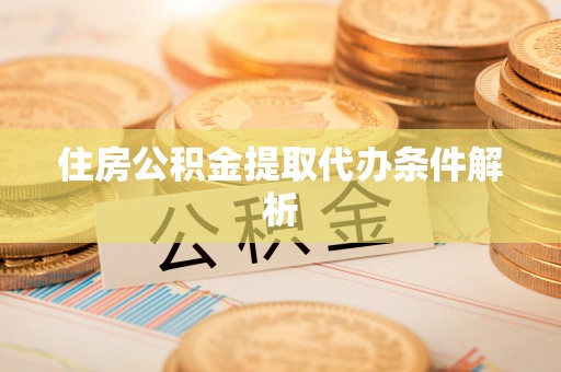 玉山住房公积金提取代办条件解析
