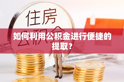 玉山如何利用公积金进行便捷的提取？