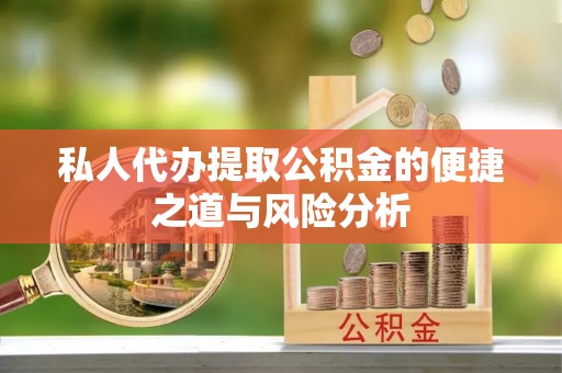 玉山私人代办提取公积金的便捷之道与风险分析