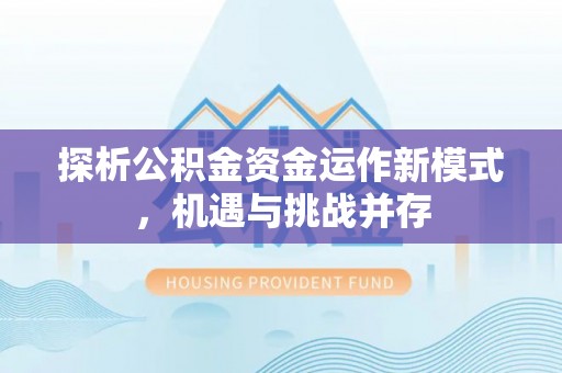 玉山探析公积金资金运作新模式，机遇与挑战并存