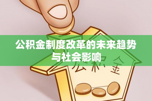玉山公积金制度改革的未来趋势与社会影响