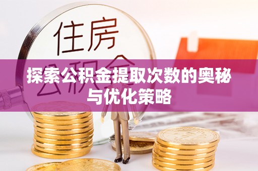 玉山探索公积金提取次数的奥秘与优化策略