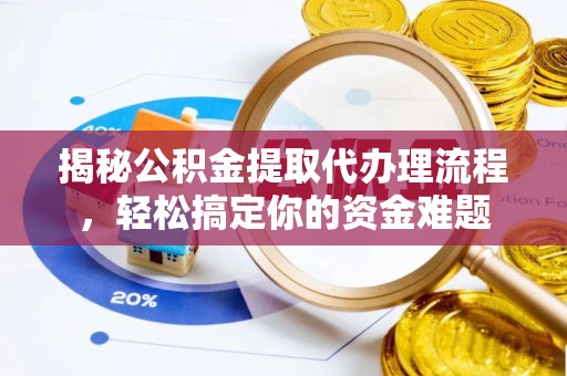 玉山揭秘公积金提取代办理流程，轻松搞定你的资金难题