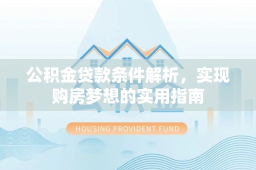 玉山公积金贷款条件解析，实现购房梦想的实用指南