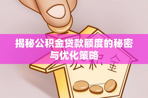 玉山揭秘公积金贷款额度的秘密与优化策略