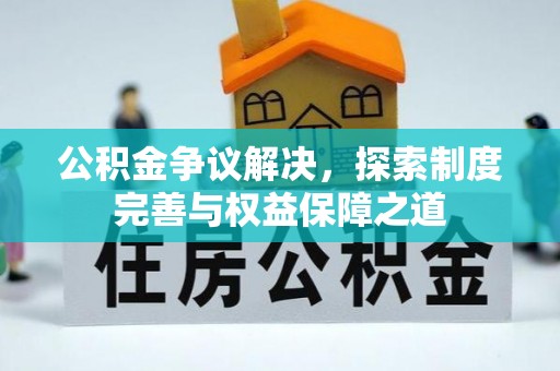 玉山公积金争议解决，探索制度完善与权益保障之道
