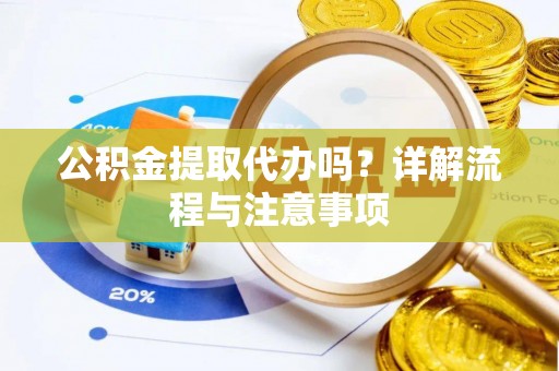 玉山公积金提取代办吗？详解流程与注意事项