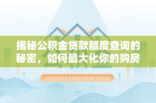 玉山揭秘公积金贷款额度查询的秘密，如何最大化你的购房资金？