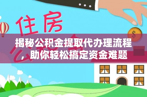 玉山揭秘公积金提取代办理流程，助你轻松搞定资金难题