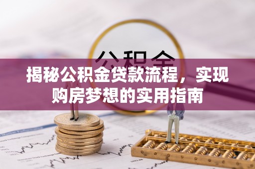 玉山揭秘公积金贷款流程，实现购房梦想的实用指南