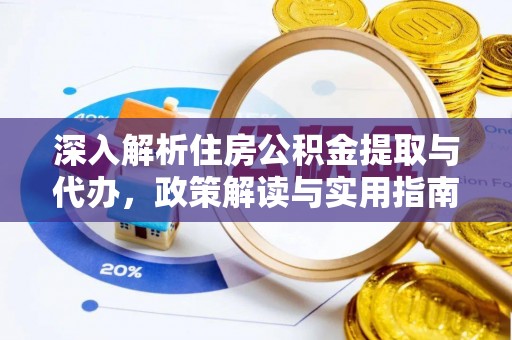 玉山深入解析住房公积金提取与代办，政策解读与实用指南